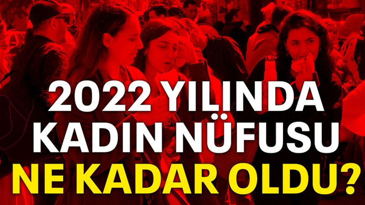 2022 yılında kadın nüfusu ne kadar oldu?